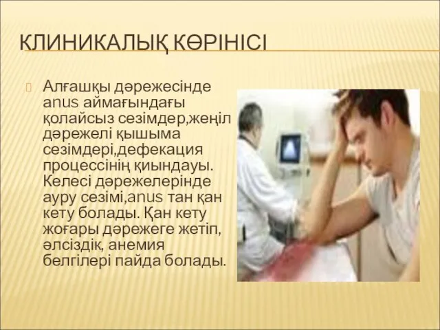 КЛИНИКАЛЫҚ КӨРІНІСІ Алғашқы дәрежесінде аnus аймағындағы қолайсыз сезімдер,жеңіл дәрежелі қышыма сезімдері,дефекация