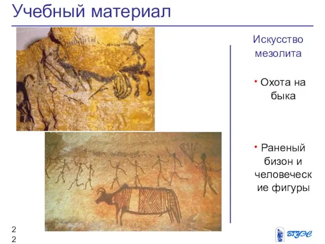 Искусство мезолита Охота на быка Раненый бизон и человеческие фигуры Учебный материал