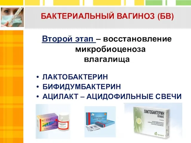 Второй этап – восстановление микробиоценоза влагалища ЛАКТОБАКТЕРИН БИФИДУМБАКТЕРИН АЦИЛАКТ – АЦИДОФИЛЬНЫЕ СВЕЧИ БАКТЕРИАЛЬНЫЙ ВАГИНОЗ (БВ)