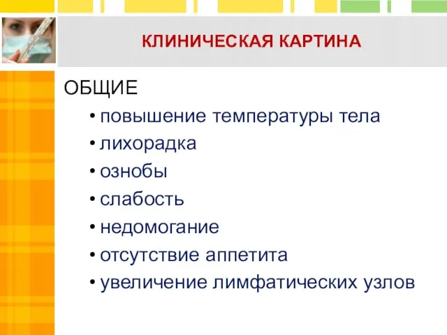 КЛИНИЧЕСКАЯ КАРТИНА ОБЩИЕ повышение температуры тела лихорадка ознобы слабость недомогание отсутствие аппетита увеличение лимфатических узлов