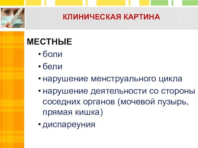 КЛИНИЧЕСКАЯ КАРТИНА МЕСТНЫЕ боли бели нарушение менструального цикла нарушение деятельности со