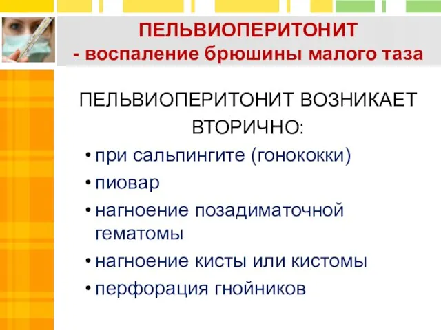 ПЕЛЬВИОПЕРИТОНИТ - воспаление брюшины малого таза ПЕЛЬВИОПЕРИТОНИТ ВОЗНИКАЕТ ВТОРИЧНО: при сальпингите