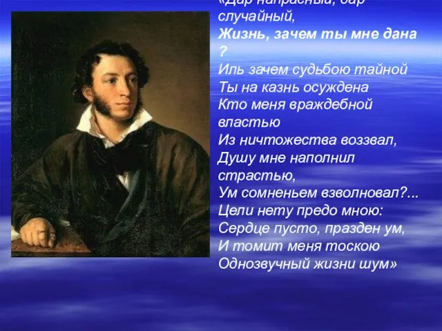 «Дар напрасный, дар случайный, Жизнь, зачем ты мне дана ? Иль