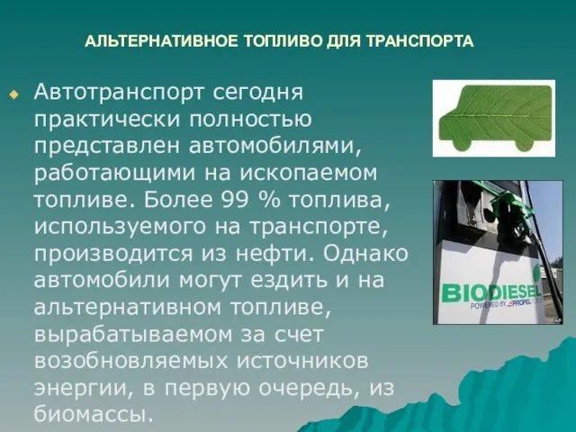 АЛЬТЕРНАТИВНОЕ ТОПЛИВО ДЛЯ ТРАНСПОРТА Автотранспорт сегодня практически полностью представлен автомобилями, работающими