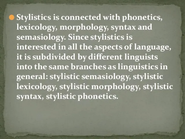 Stylistics is connected with phonetics, lexicology, morphology, syntax and semasiology. Since