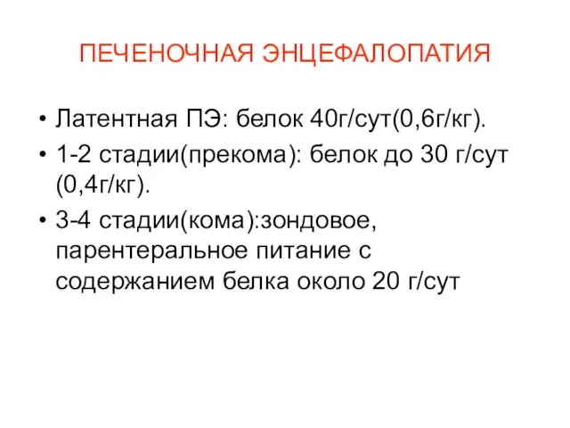 ПЕЧЕНОЧНАЯ ЭНЦЕФАЛОПАТИЯ Латентная ПЭ: белок 40г/сут(0,6г/кг). 1-2 стадии(прекома): белок до 30