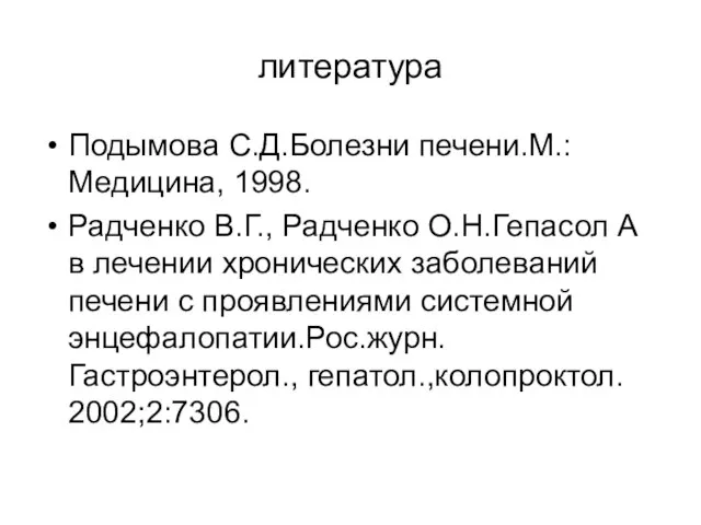 литература Подымова С.Д.Болезни печени.М.:Медицина, 1998. Радченко В.Г., Радченко О.Н.Гепасол А в