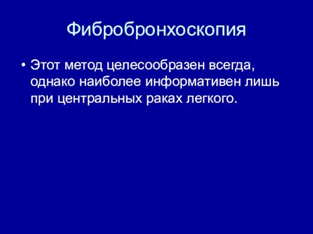 Фибробронхоскопия Этот метод целесообразен всегда, однако наиболее информативен лишь при центральных раках легкого.