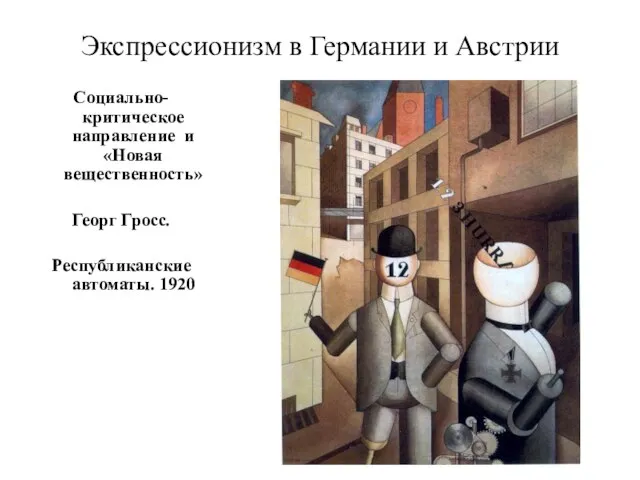 Экспрессионизм в Германии и Австрии Социально-критическое направление и «Новая вещественность» Георг Гросс. Республиканские автоматы. 1920