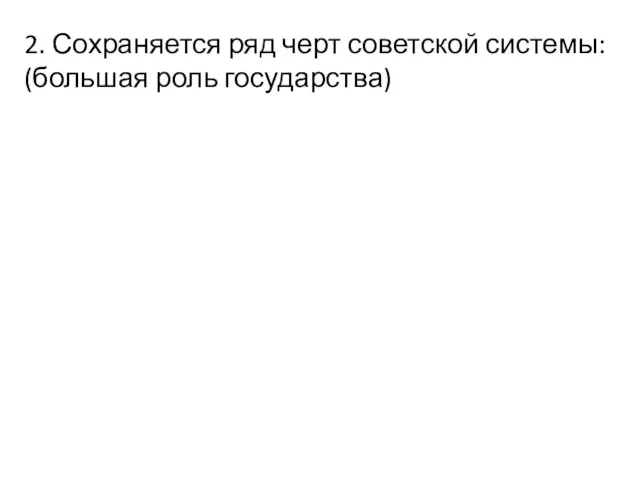 2. Сохраняется ряд черт советской системы: (большая роль государства)