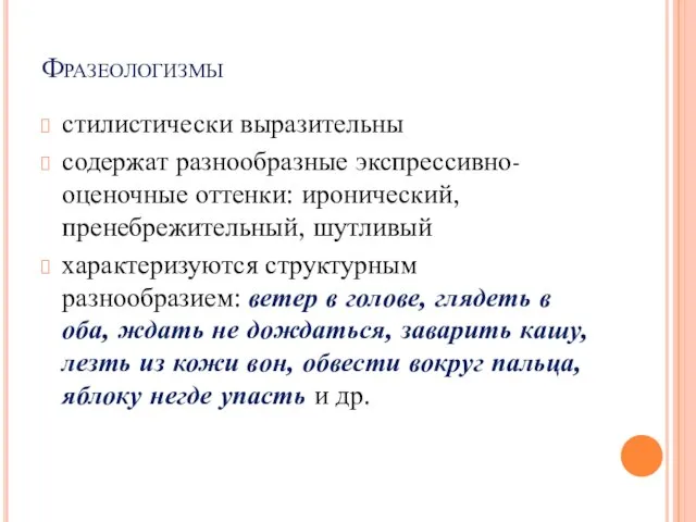 Фразеологизмы стилистически выразительны содержат разнообразные экспрессивно-оценочные оттенки: иронический, пренебрежительный, шутливый характеризуются