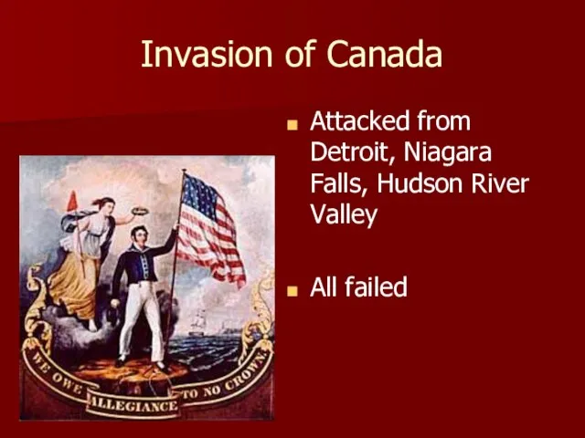 Invasion of Canada Attacked from Detroit, Niagara Falls, Hudson River Valley All failed