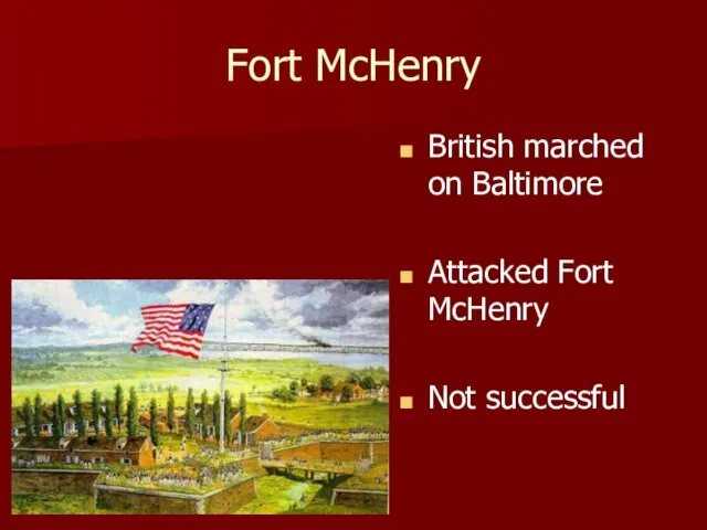Fort McHenry British marched on Baltimore Attacked Fort McHenry Not successful