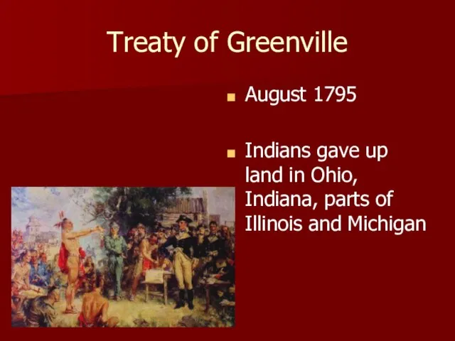 Treaty of Greenville August 1795 Indians gave up land in Ohio,