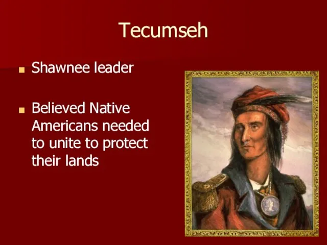 Tecumseh Shawnee leader Believed Native Americans needed to unite to protect their lands