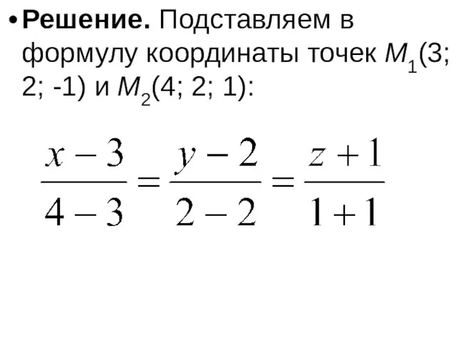 Решение. Подставляем в формулу координаты точек M1(3; 2; -1) и M2(4; 2; 1):