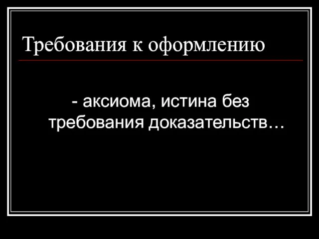 Требования к оформлению - аксиома, истина без требования доказательств…