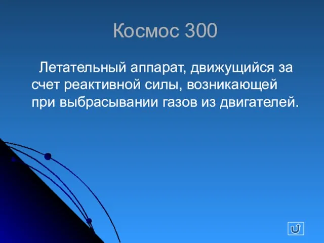 Космос 300 Летательный аппарат, движущийся за счет реактивной силы, возникающей при выбрасывании газов из двигателей.