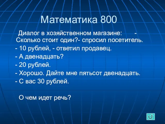 Математика 800 Диалог в хозяйственном магазине: - Сколько стоит один?- спросил