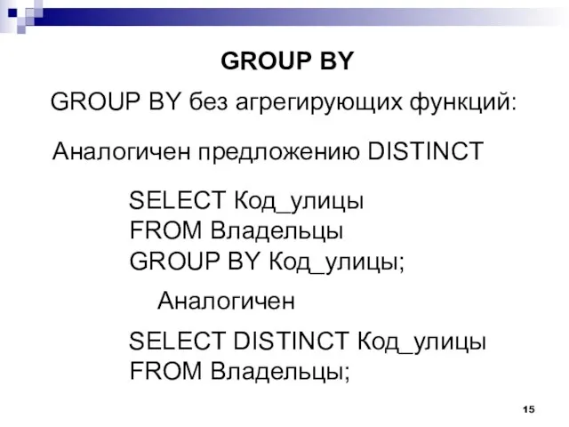 GROUP BY без агрегирующих функций: GROUP BY Аналогичен предложению DISTINCT SELECT