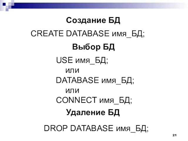 CREATE DATABASE имя_БД; USE имя_БД; или DATABASE имя_БД; или CONNECT имя_БД;