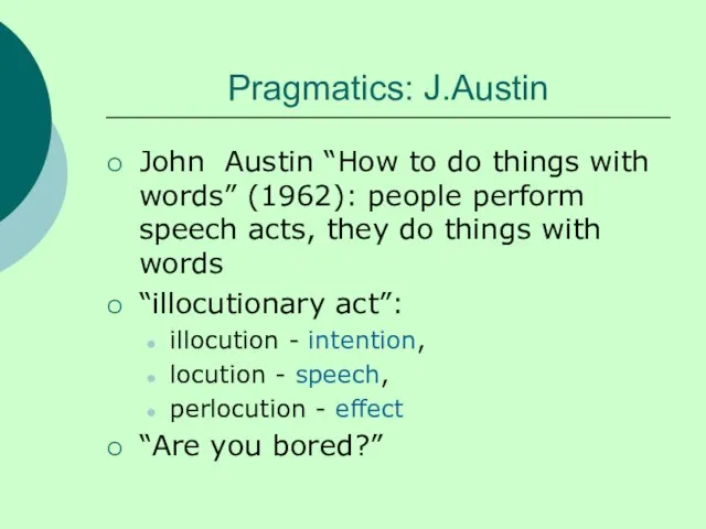 Pragmatics: J.Austin John Austin “How to do things with words” (1962):