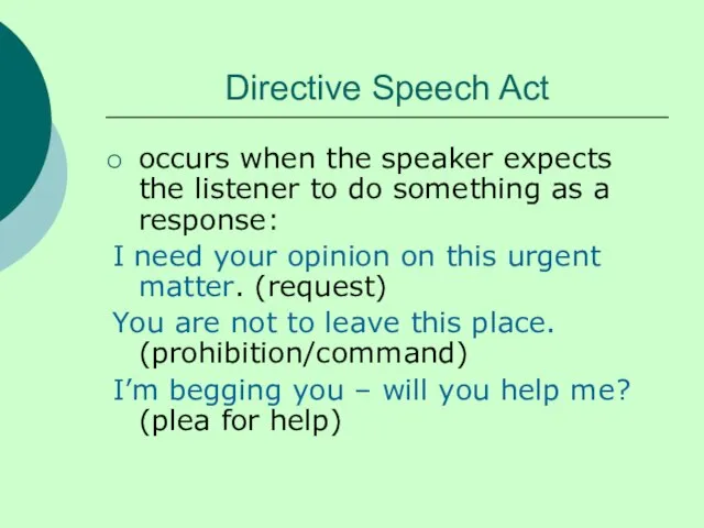 Directive Speech Act occurs when the speaker expects the listener to