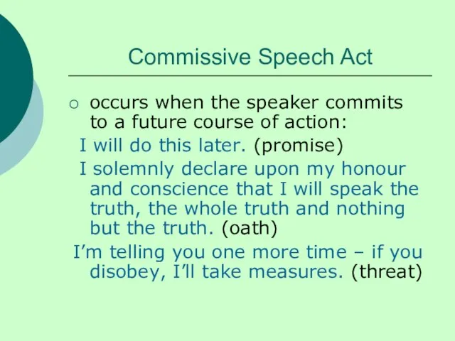 Commissive Speech Act occurs when the speaker commits to a future