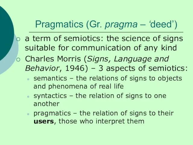 Pragmatics (Gr. pragma – ‘deed’) a term of semiotics: the science