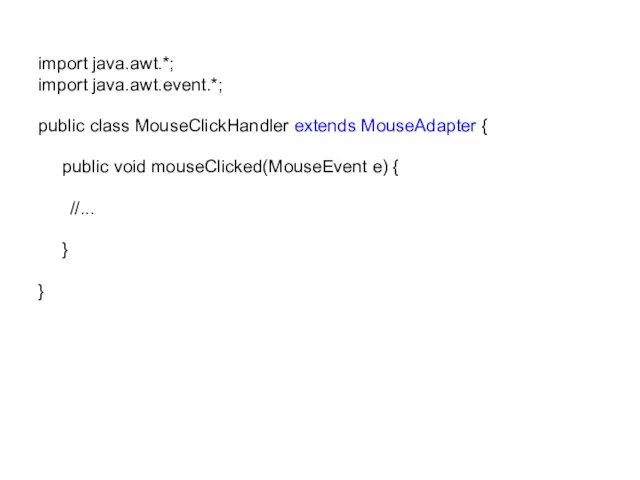 import java.awt.*; import java.awt.event.*; public class MouseClickHandler extends MouseAdapter { public