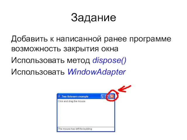 Задание Добавить к написанной ранее программе возможность закрытия окна Использовать метод dispose() Использовать WindowAdapter