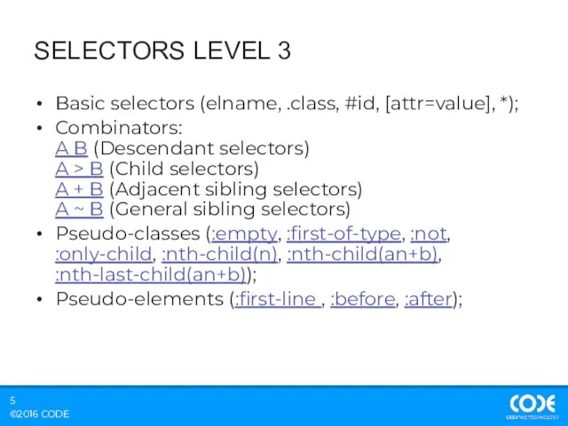 SELECTORS LEVEL 3 Basic selectors (elname, .class, #id, [attr=value], *); Combinators: