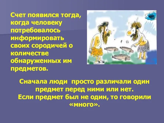 Счет появился тогда, когда человеку потребовалось информировать своих сородичей о количестве