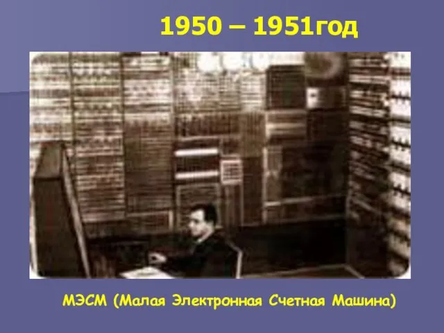 МЭСМ (Малая Электронная Счетная Машина) 1950 – 1951год