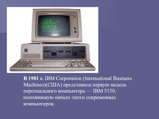 В 1981 г. IBM Corporation (International Business Machines)(США) представила первую модель