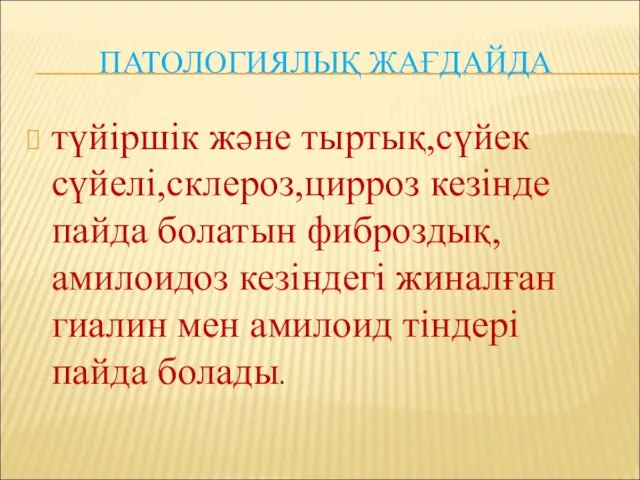 ПАТОЛОГИЯЛЫҚ ЖАҒДАЙДА түйіршік және тыртық,сүйек сүйелі,склероз,цирроз кезінде пайда болатын фиброздық, амилоидоз