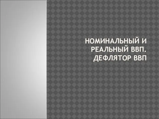 НОМИНАЛЬНЫЙ И РЕАЛЬНЫЙ ВВП. ДЕФЛЯТОР ВВП