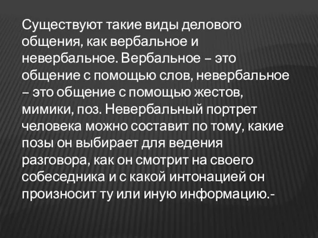 Существуют такие виды делового общения, как вербальное и невербальное. Вербальное –