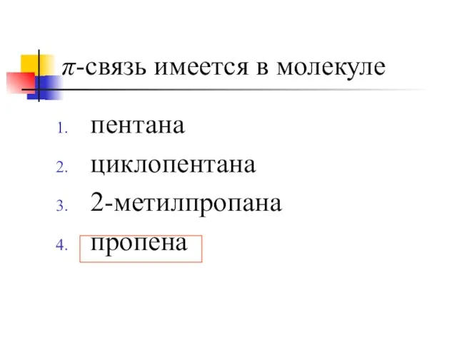 π-связь имеется в молекуле пентана циклопентана 2-метилпропана пропена