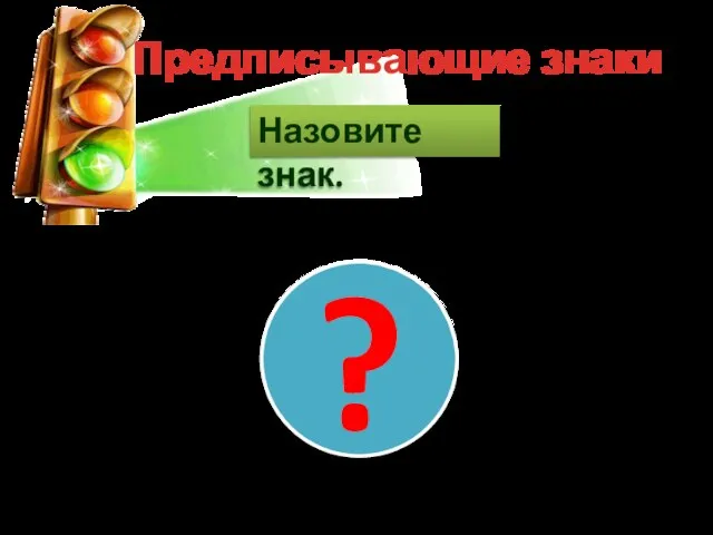 Предписывающие знаки Назовите знак. ?