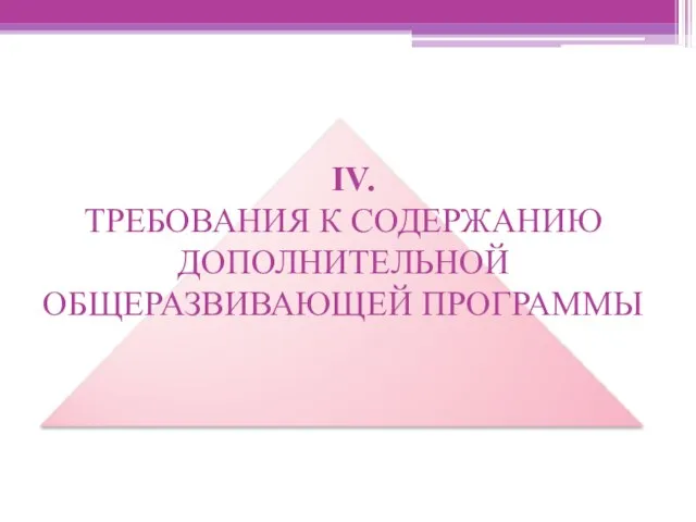 IV. ТРЕБОВАНИЯ К СОДЕРЖАНИЮ ДОПОЛНИТЕЛЬНОЙ ОБЩЕРАЗВИВАЮЩЕЙ ПРОГРАММЫ