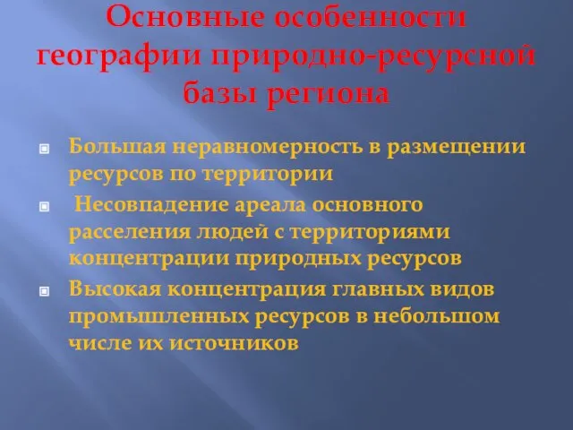 Основные особенности географии природно-ресурсной базы региона Большая неравномерность в размещении ресурсов