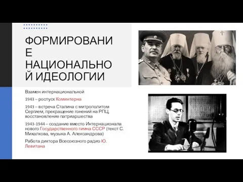 ФОРМИРОВАНИЕ НАЦИОНАЛЬНОЙ ИДЕОЛОГИИ Взамен интернациональной 1943 – роспуск Коминтерна 1943 –