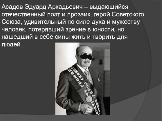 Асадов Эдуард Аркадьевич – выдающийся отечественный поэт и прозаик, герой Советского