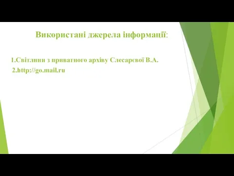 Використані джерела інформації: 1.Світлини з приватного архіву Слесарєвої В.А. 2.http://go.mail.ru