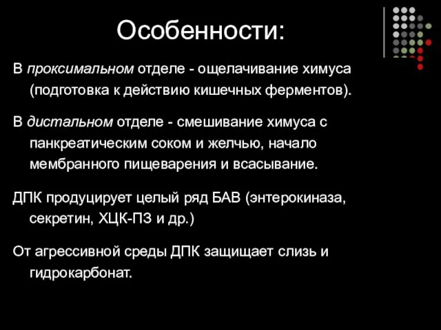 Особенности: В проксимальном отделе - ощелачивание химуса (подготовка к действию кишечных