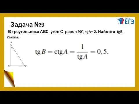 Задача №9 В треугольнике АВС угол С равен 90°, tgA= 2. Найдите tgB. Решение.