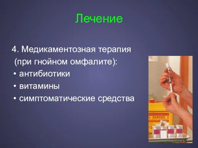 Лечение 4. Медикаментозная терапия (при гнойном омфалите): антибиотики витамины симптоматические средства