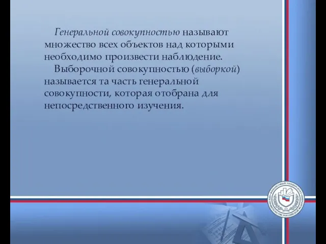 Генеральной совокупностью называют множество всех объектов над которыми необходимо произвести наблюдение.