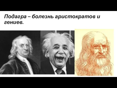 Подагра – болезнь аристократов и гениев.